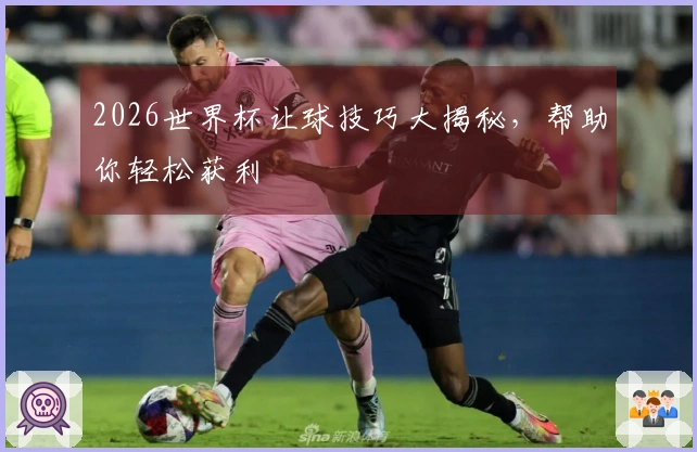 2026世界杯让球技巧大揭秘，帮助你轻松获利